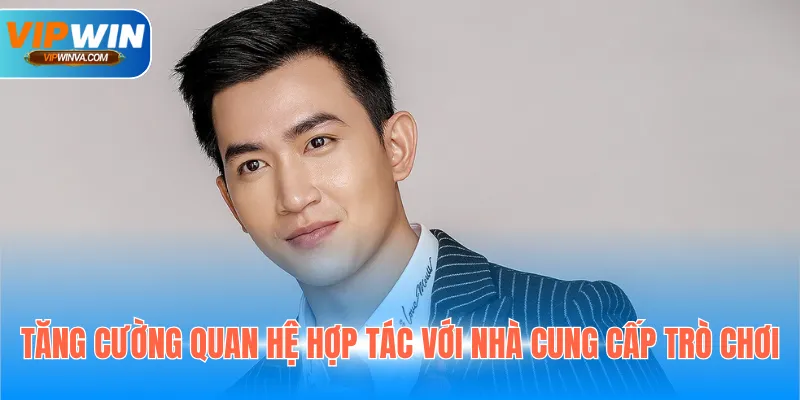 Tăng cường quan hệ hợp tác với nhà cung cấp trò chơi