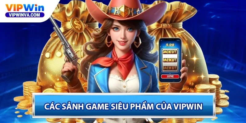 Các sảnh game siêu phẩm của Vipwin